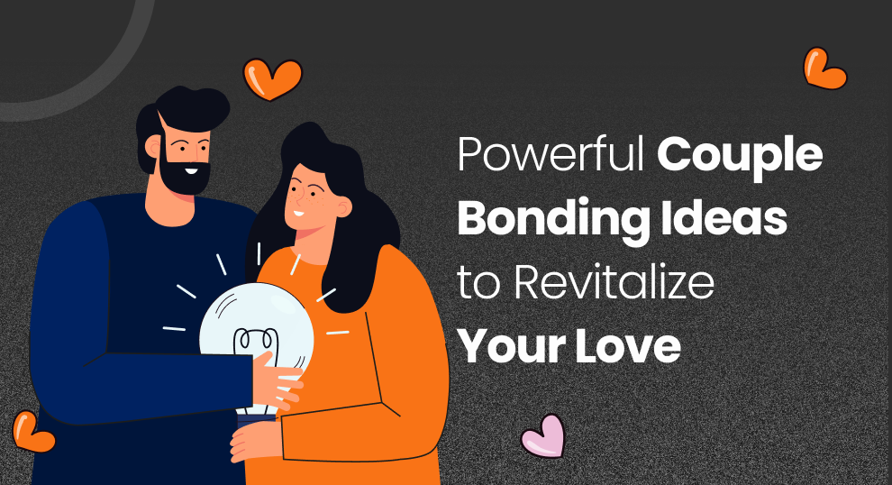 Powerful Couple Bonding Ideas to Revitalize Your Love